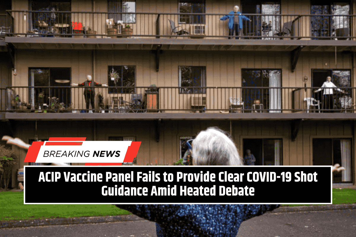 ACIP Vaccine Panel Fails to Provide Clear COVID-19 Shot Guidance Amid Heated Debate