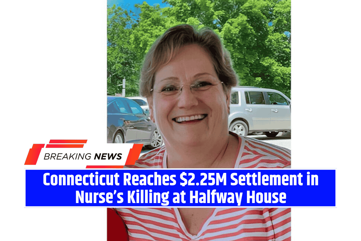 Connecticut Reaches $2.25M Settlement in Nurse’s Killing at Halfway House