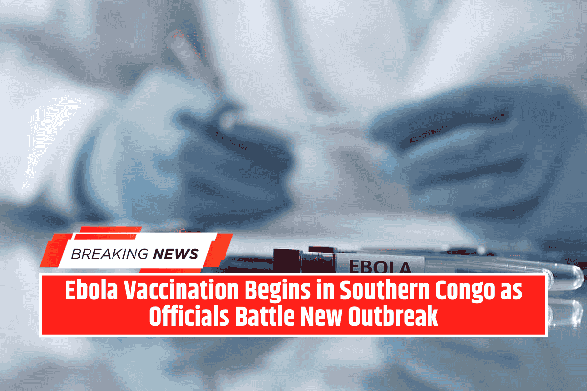 Ebola Vaccination Begins in Southern Congo as Officials Battle New Outbreak