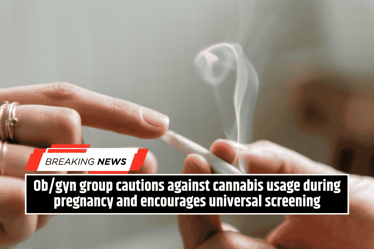 Ob/gyn group cautions against cannabis usage during pregnancy and encourages universal screening