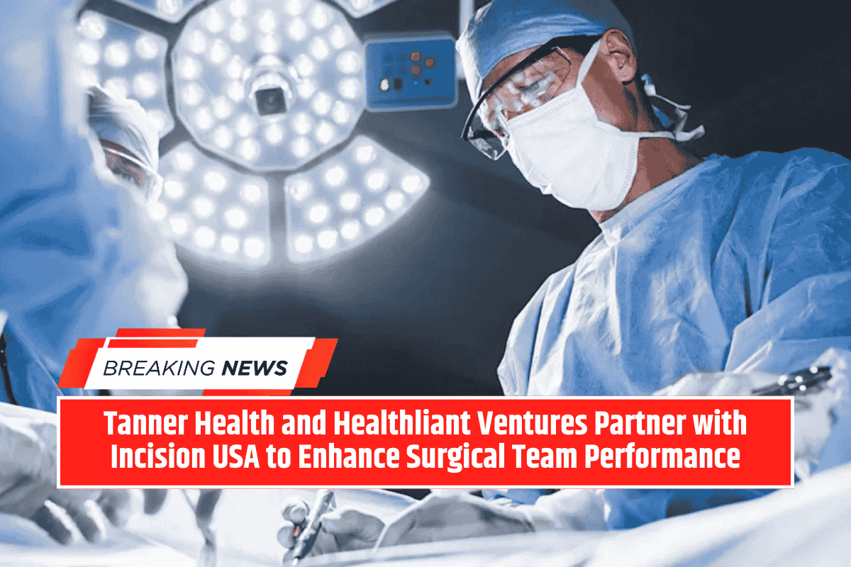 Tanner Health and Healthliant Ventures Partner with Incision USA to Enhance Surgical Team Performance