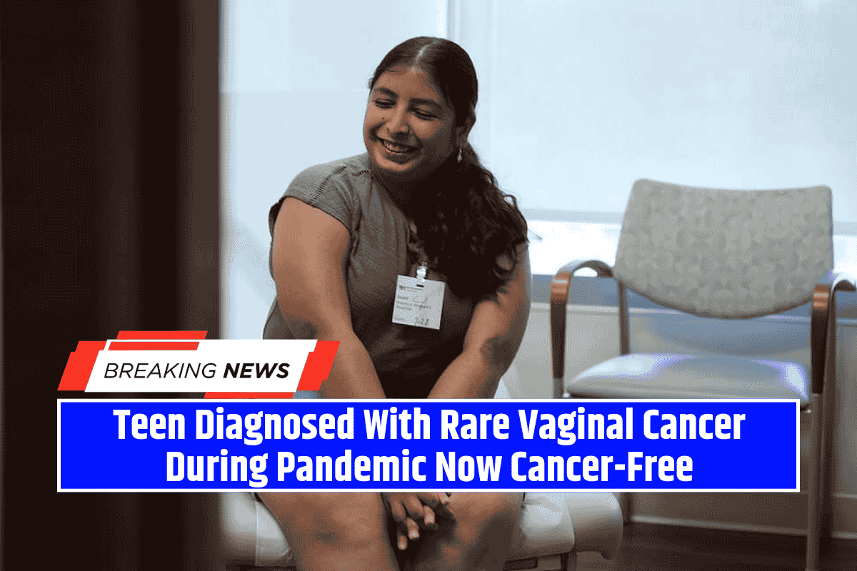 Teen Diagnosed With Rare Vaginal Cancer During Pandemic Now Cancer-Free