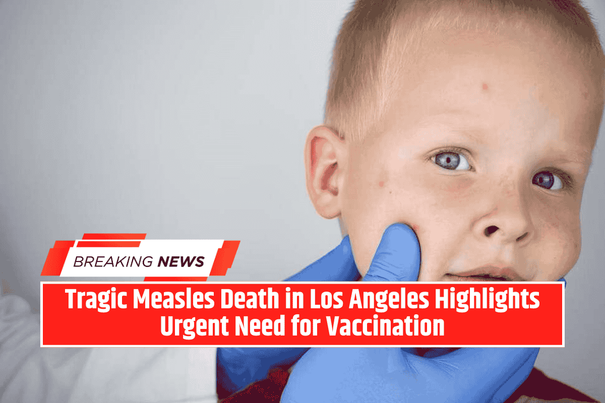 Tragic Measles Death in Los Angeles Highlights Urgent Need for Vaccination