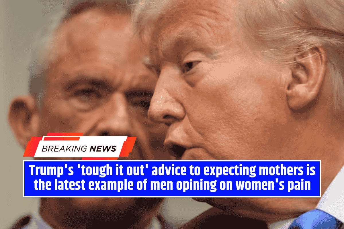 Trump's 'tough it out' advice to expecting mothers is the latest example of men opining on women's pain